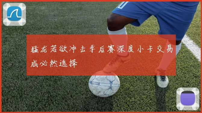 猛龙若欲冲击季后赛深度小卡交易成必然选择